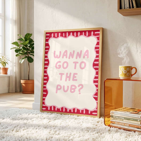 Wanna Go To The Pub Print
