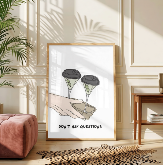 Don't Ask Questions Martini Print