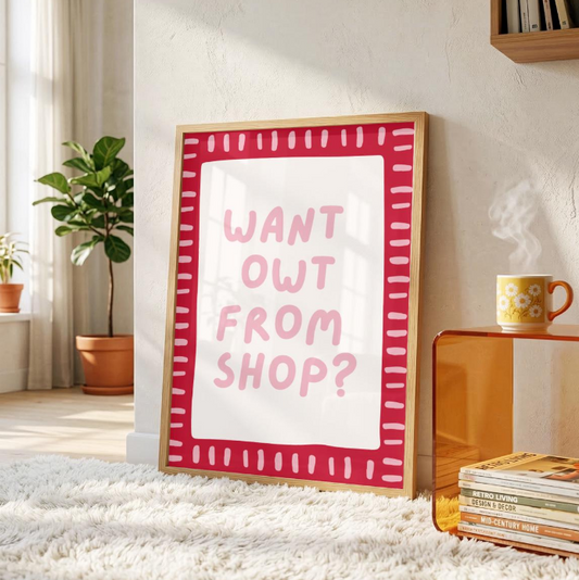 Want Owt from Shop Print