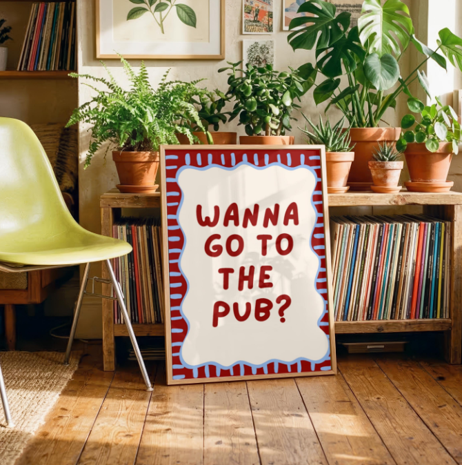 Wanna Go To The Pub Print